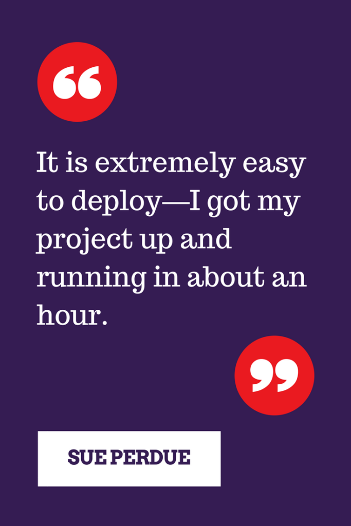Pull quote: "It is extremely easy to deploy--I got my project up and running in about an hour." -Sue Perdue