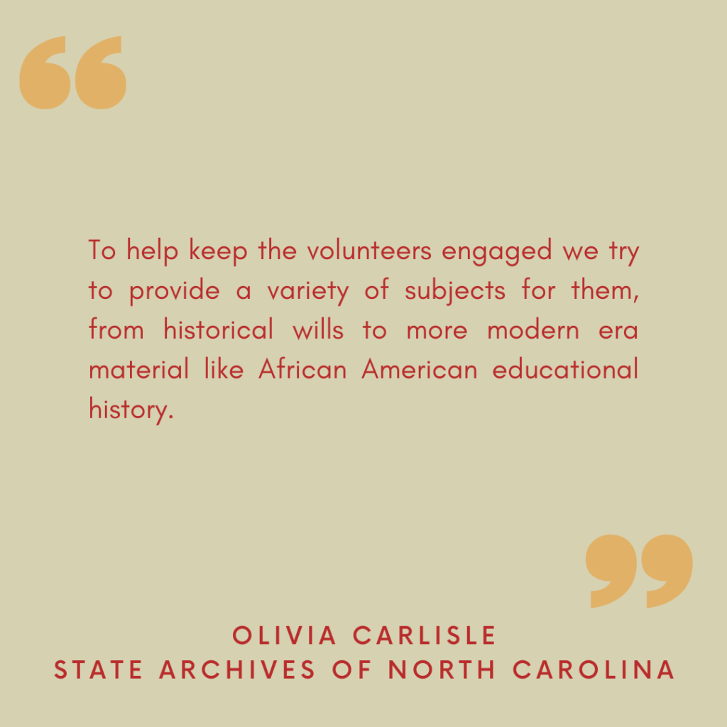 "To help keep the volunteers engaged we try to provide a variety of subjects for them, from historical wills to more modern era material like African American educational history."

- Olivia Carlisle