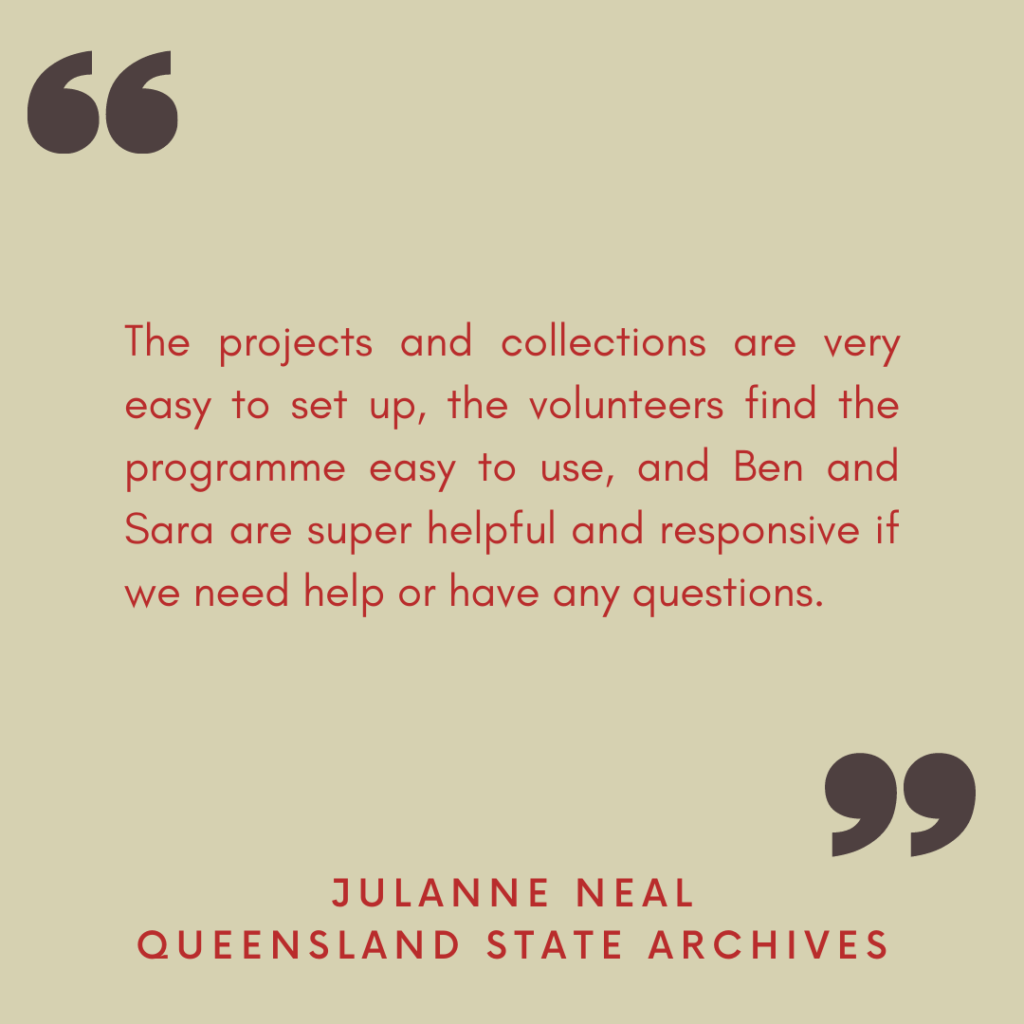 "The projects and collections are very easy to set up, the volunteers find the programme easy to use, and Ben and Sara are super helpful and responsive if we need help or have any questions."

- Julanne Neal