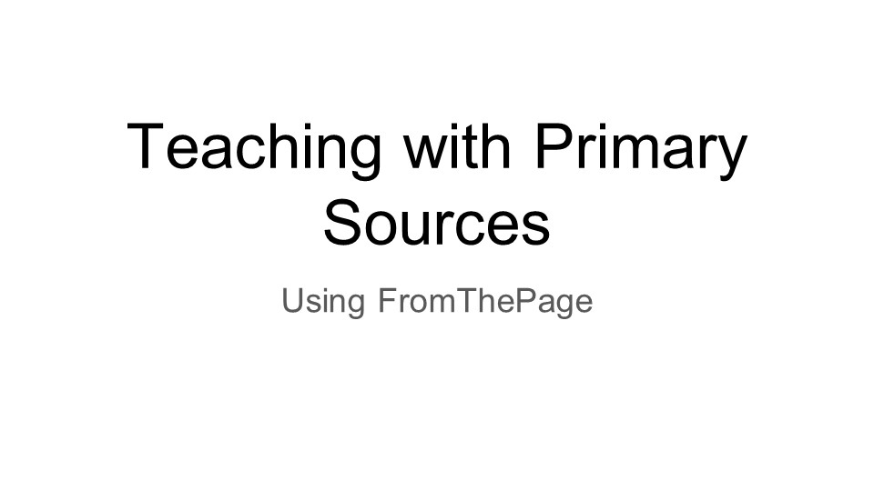 Teaching with Primary Sources Using FromThePage