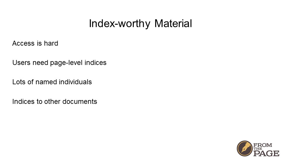 Index-worthy Material
Access is hard
Users need page-level indices
Lots of named individuals
Indices to other documents