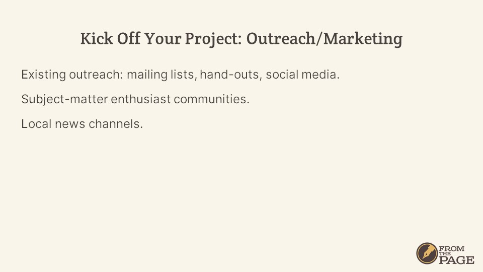 Kick Off Your Project: Outreach/Marketing
- Existing outreach: mailing lists, hand-outs, social media.
- Subject-matter enthusiast communities.
- Local news channels.
