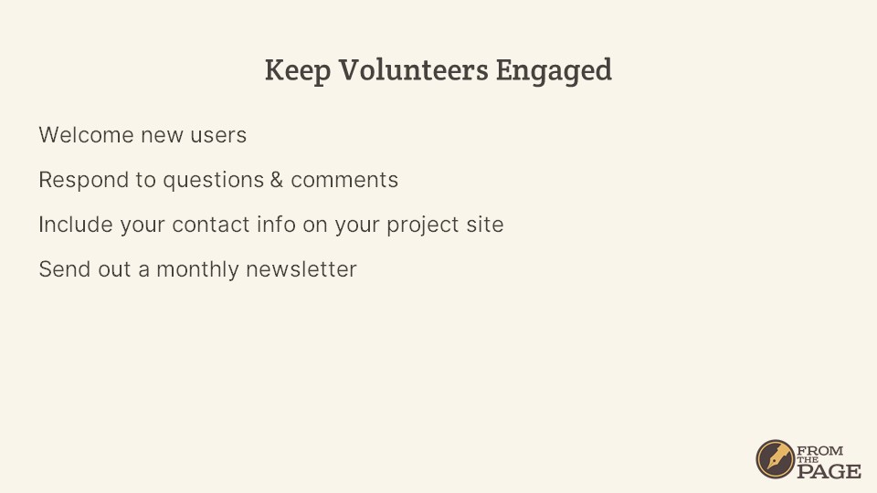 Keep Volunteers Engaged
- Welcome new users
- Respond to questions & comments
- Include your contact info on your project site
- Send out a monthly newsletter