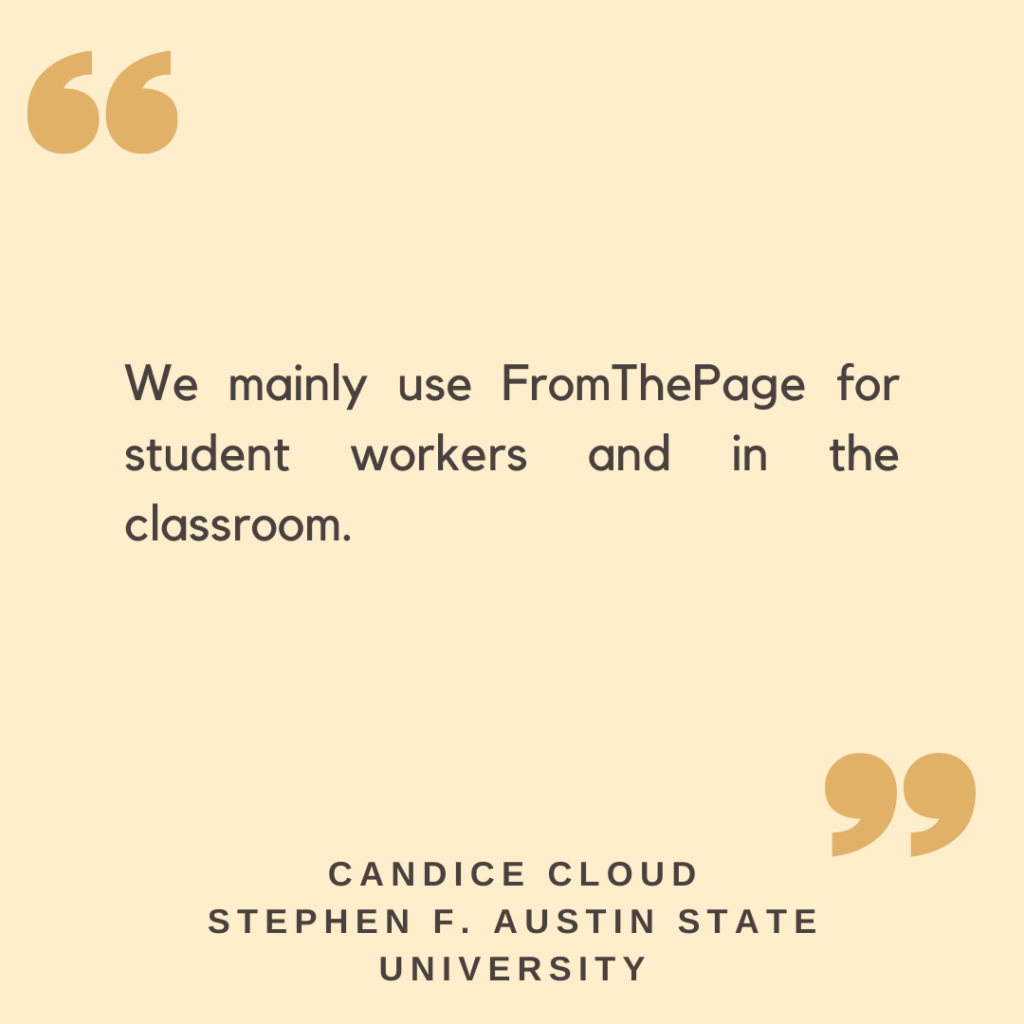 "We mainly use FromThePage for student workers and in the classroom." 

- Candice Cloud, Stephen F. Austin State University